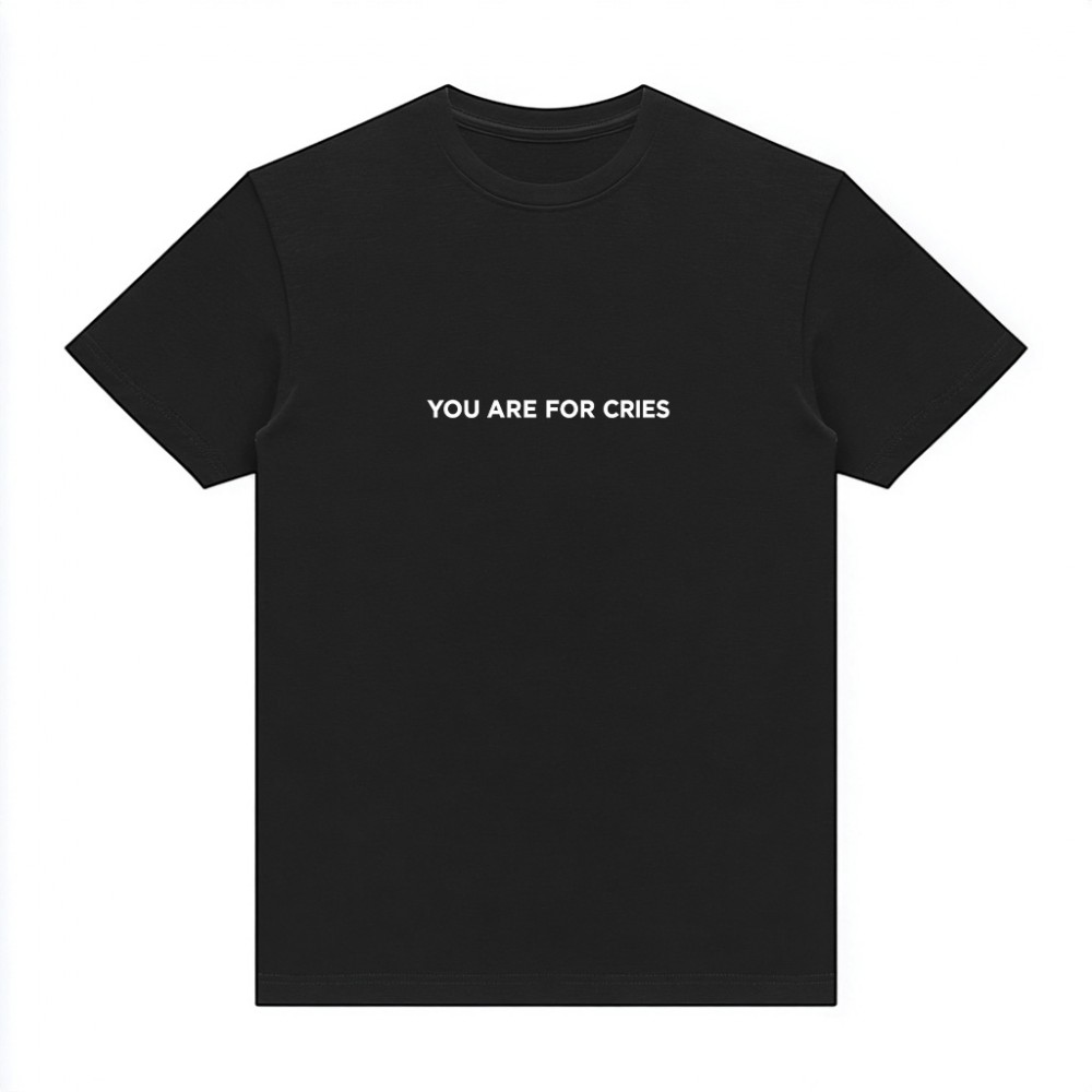 You are for cries - Black tee